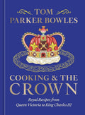 Parker Bowles, Tom - Cooking & The Crown: Royal Recipes from Queen Victoria to King Charles III